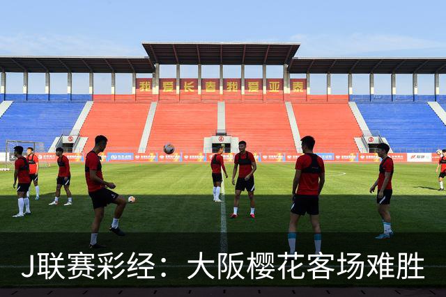 J联赛彩经：大阪樱花客场难胜